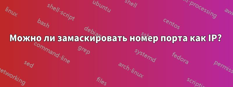 Можно ли замаскировать номер порта как IP?