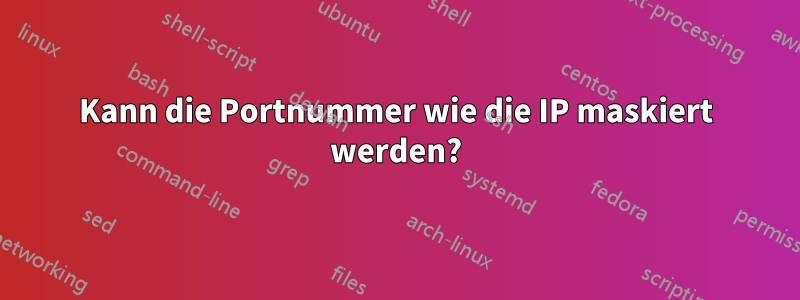 Kann die Portnummer wie die IP maskiert werden?