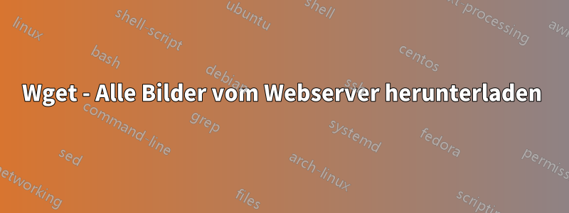 Wget - Alle Bilder vom Webserver herunterladen