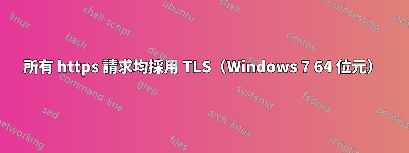 所有 https 請求均採用 TLS（Windows 7 64 位元）