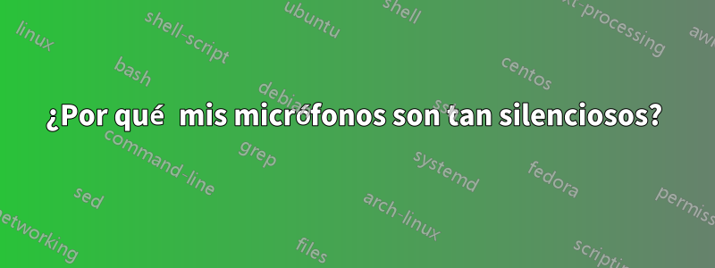 ¿Por qué mis micrófonos son tan silenciosos?