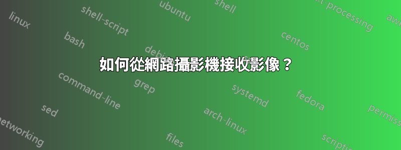 如何從網路攝影機接收影像？ 