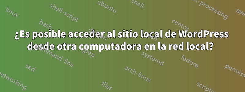 ¿Es posible acceder al sitio local de WordPress desde otra computadora en la red local? 