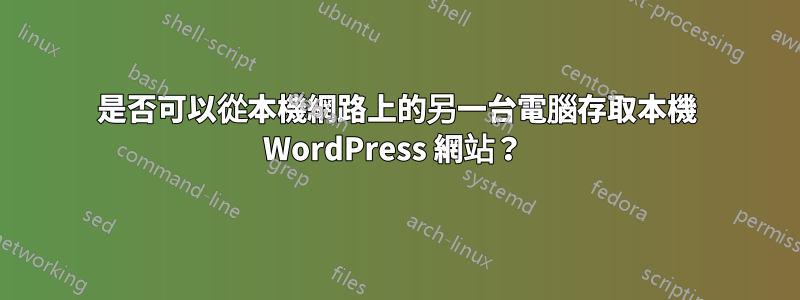 是否可以從本機網路上的另一台電腦存取本機 WordPress 網站？ 