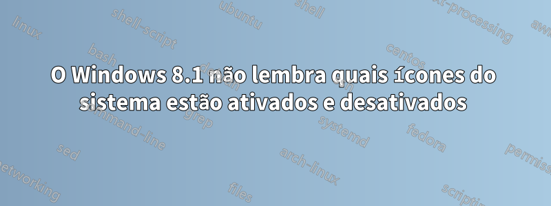 O Windows 8.1 não lembra quais ícones do sistema estão ativados e desativados