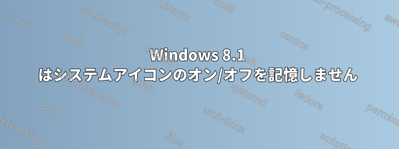 Windows 8.1 はシステムアイコンのオン/オフを記憶しません