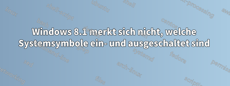 Windows 8.1 merkt sich nicht, welche Systemsymbole ein- und ausgeschaltet sind