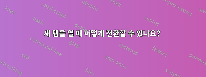 새 탭을 열 때 어떻게 전환할 수 있나요?