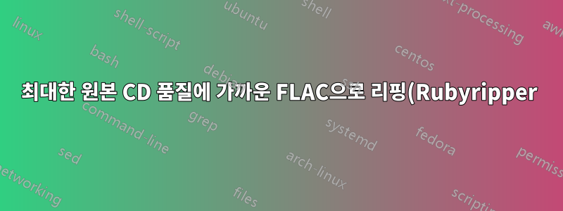 최대한 원본 CD 품질에 가까운 FLAC으로 리핑(Rubyripper)
