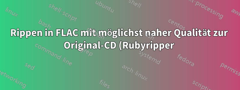 Rippen in FLAC mit möglichst naher Qualität zur Original-CD (Rubyripper)