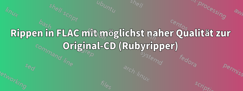 Rippen in FLAC mit möglichst naher Qualität zur Original-CD (Rubyripper)