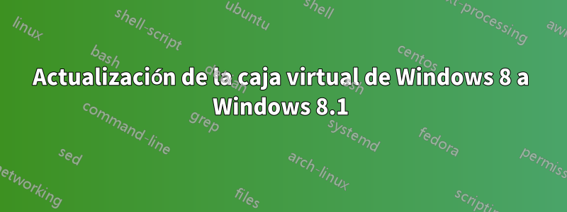 Actualización de la caja virtual de Windows 8 a Windows 8.1