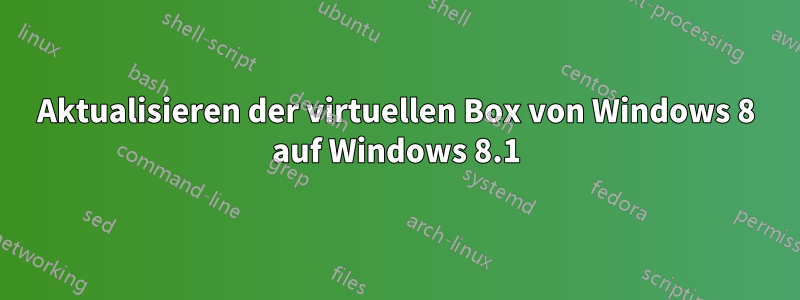 Aktualisieren der virtuellen Box von Windows 8 auf Windows 8.1