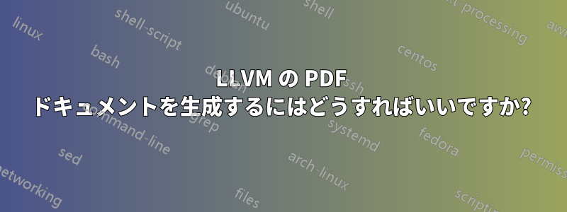 LLVM の PDF ドキュメントを生成するにはどうすればいいですか?