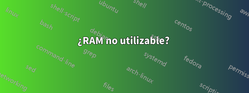 ¿RAM no utilizable?
