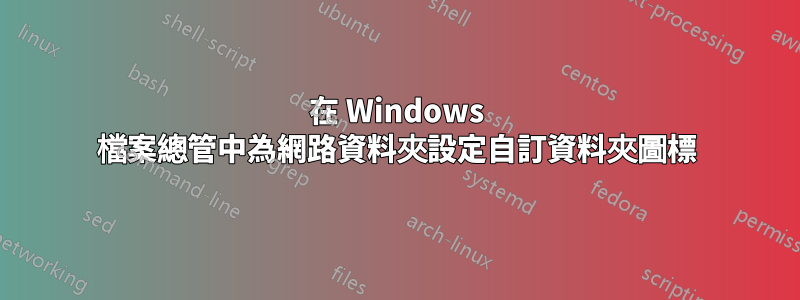在 Windows 檔案總管中為網路資料夾設定自訂資料夾圖標