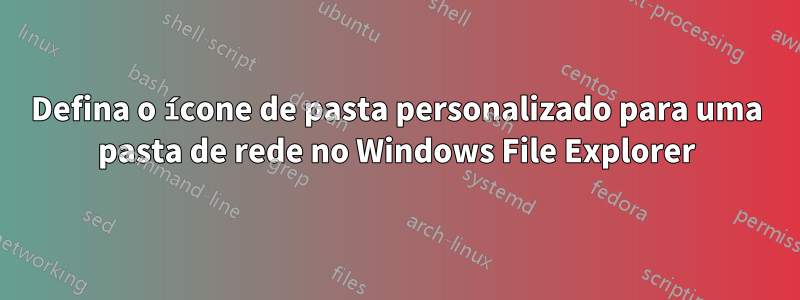 Defina o ícone de pasta personalizado para uma pasta de rede no Windows File Explorer