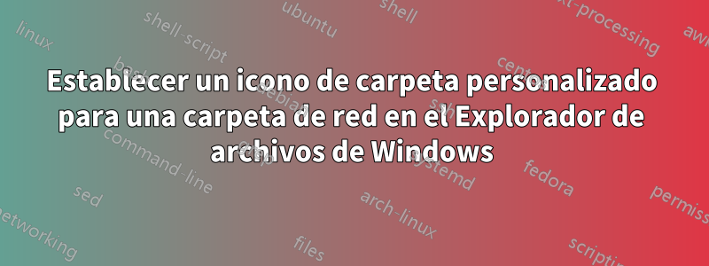Establecer un icono de carpeta personalizado para una carpeta de red en el Explorador de archivos de Windows