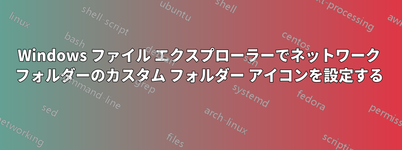 Windows ファイル エクスプローラーでネットワーク フォルダーのカスタム フォルダー アイコンを設定する