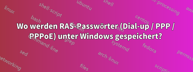 Wo werden RAS-Passwörter (Dial-up / PPP / PPPoE) unter Windows gespeichert?