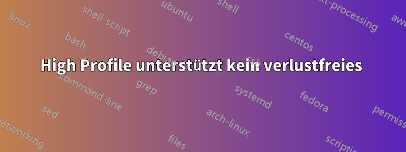 High Profile unterstützt kein verlustfreies
