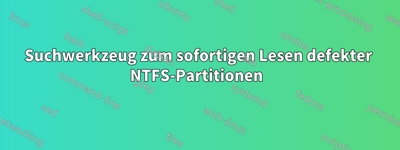 Suchwerkzeug zum sofortigen Lesen defekter NTFS-Partitionen 