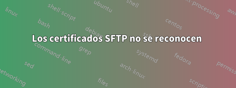 Los certificados SFTP no se reconocen