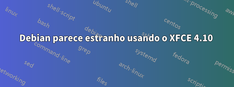Debian parece estranho usando o XFCE 4.10