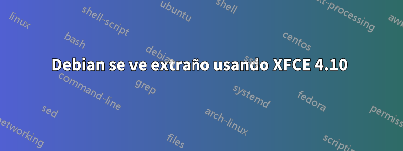Debian se ve extraño usando XFCE 4.10