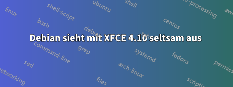 Debian sieht mit XFCE 4.10 seltsam aus