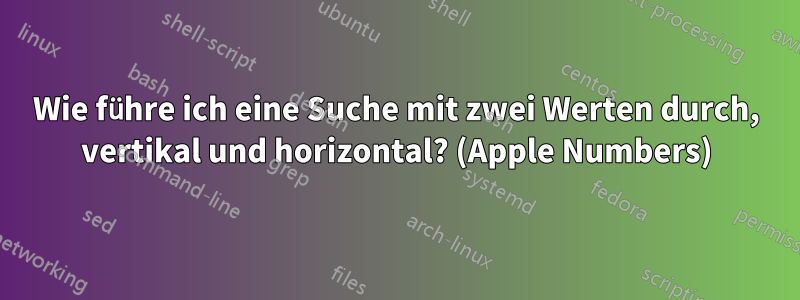 Wie führe ich eine Suche mit zwei Werten durch, vertikal und horizontal? (Apple Numbers)