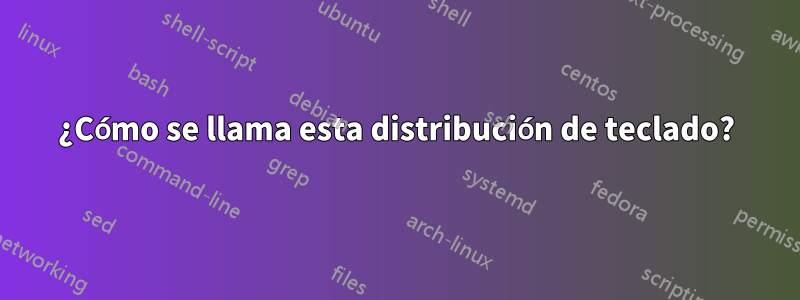 ¿Cómo se llama esta distribución de teclado?