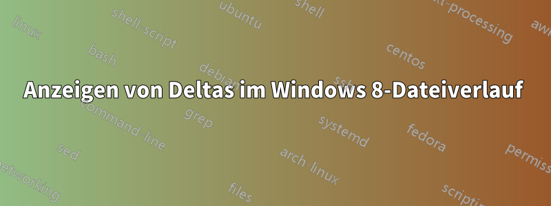 Anzeigen von Deltas im Windows 8-Dateiverlauf
