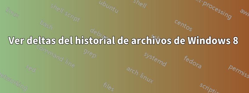 Ver deltas del historial de archivos de Windows 8