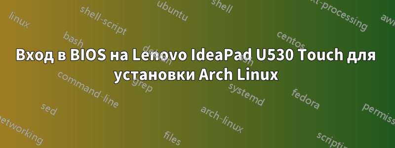 Вход в BIOS на Lenovo IdeaPad U530 Touch для установки Arch Linux