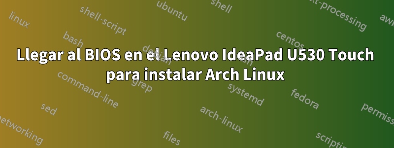 Llegar al BIOS en el Lenovo IdeaPad U530 Touch para instalar Arch Linux