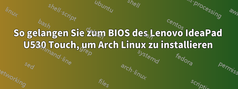 So gelangen Sie zum BIOS des Lenovo IdeaPad U530 Touch, um Arch Linux zu installieren