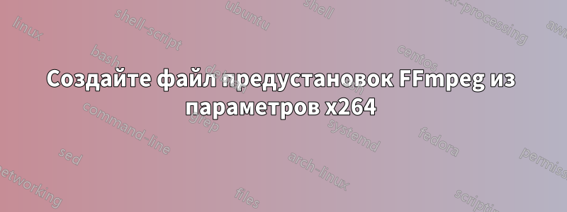 Создайте файл предустановок FFmpeg из параметров x264