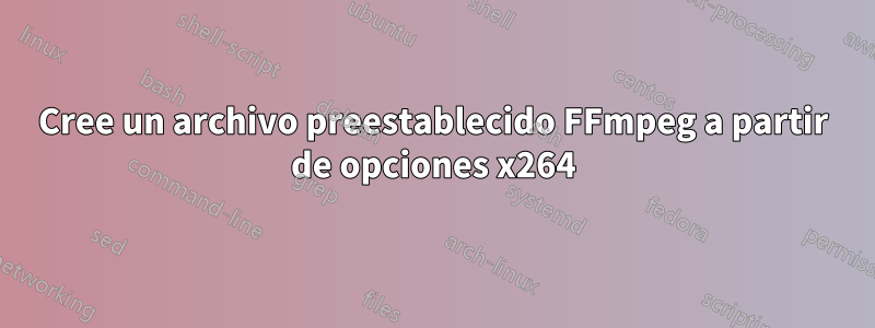 Cree un archivo preestablecido FFmpeg a partir de opciones x264