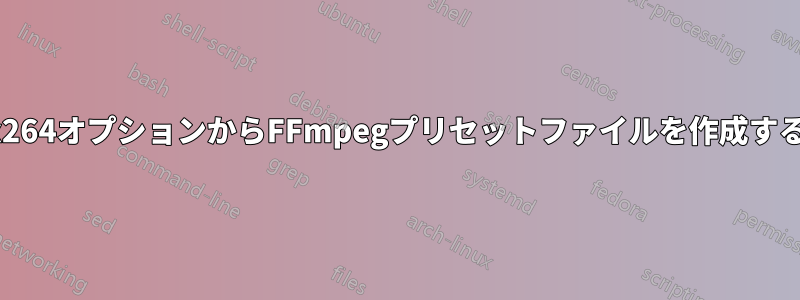 x264オプションからFFmpegプリセットファイルを作成する
