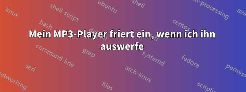 Mein MP3-Player friert ein, wenn ich ihn auswerfe