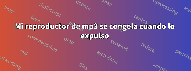 Mi reproductor de mp3 se congela cuando lo expulso