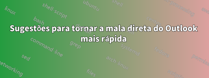 Sugestões para tornar a mala direta do Outlook mais rápida
