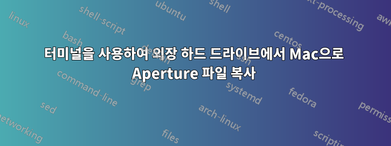 터미널을 사용하여 외장 하드 드라이브에서 Mac으로 Aperture 파일 복사