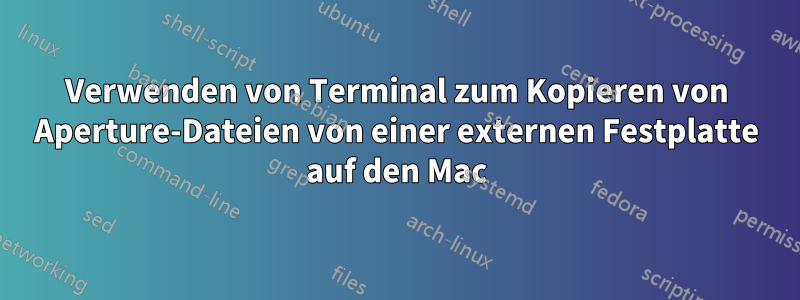 Verwenden von Terminal zum Kopieren von Aperture-Dateien von einer externen Festplatte auf den Mac