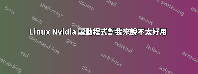 Linux Nvidia 驅動程式對我來說不太好用