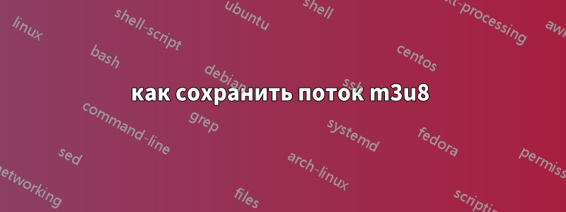 как сохранить поток m3u8