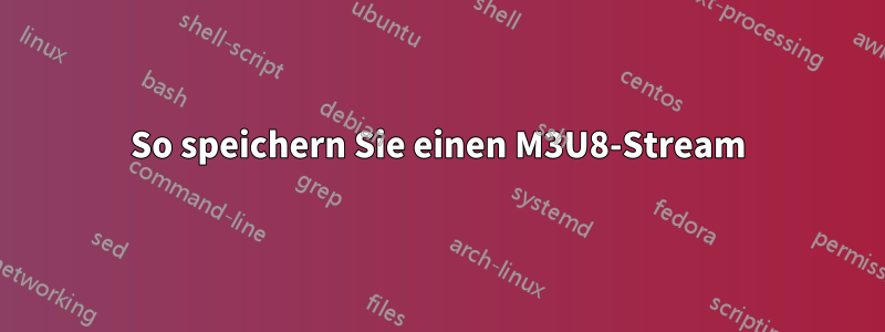 So speichern Sie einen M3U8-Stream