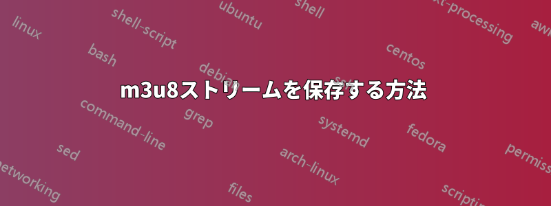 m3u8ストリームを保存する方法