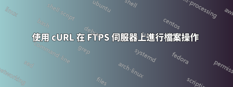 使用 cURL 在 FTPS 伺服器上進行檔案操作